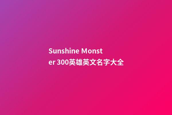 Sunshine Ｍonster 300英雄英文名字大全